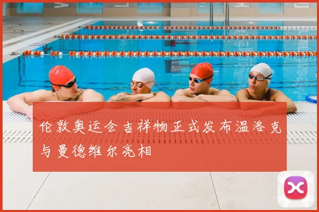 伦敦奥运会吉祥物正式发布温洛克与曼德维尔亮相