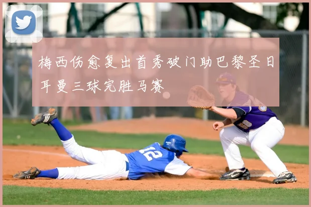 梅西伤愈复出首秀破门助巴黎圣日耳曼三球完胜马赛