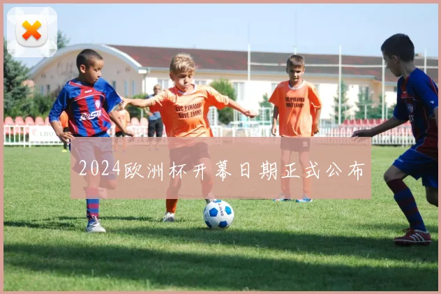2024欧洲杯开幕日期正式公布