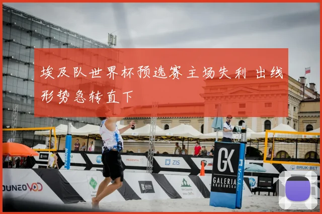 埃及队世界杯预选赛主场失利 出线形势急转直下