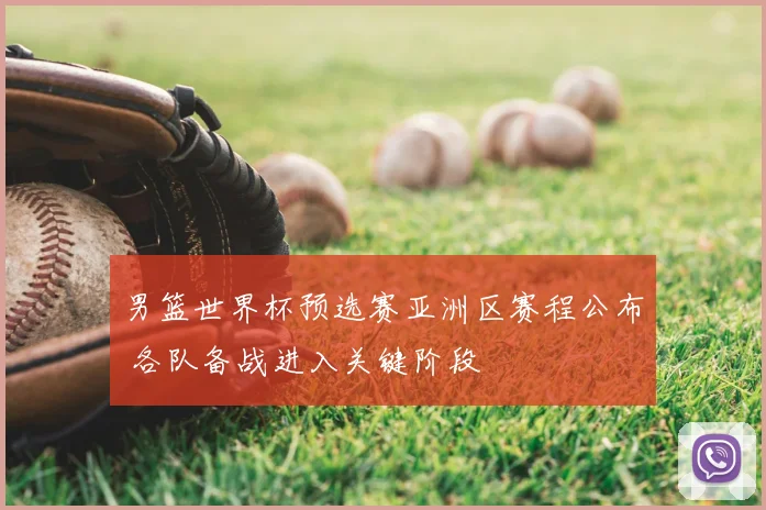 男篮世界杯预选赛亚洲区赛程公布 各队备战进入关键阶段
