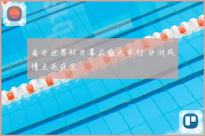 南非世界杯开幕式盛大举行 非洲风情点亮夜空