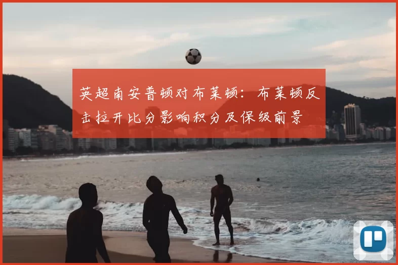 英超南安普顿对布莱顿：布莱顿反击拉开比分影响积分及保级前景