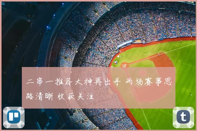 二串一推荐大神再出手 两场赛事思路清晰 收获关注