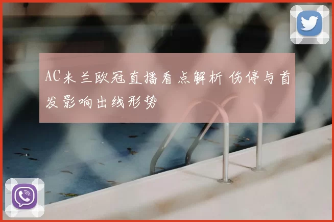 AC米兰欧冠直播看点解析 伤停与首发影响出线形势